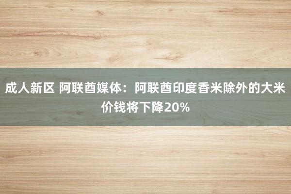 成人新区 阿联酋媒体：阿联酋印度香米除外的大米价钱将下降20%