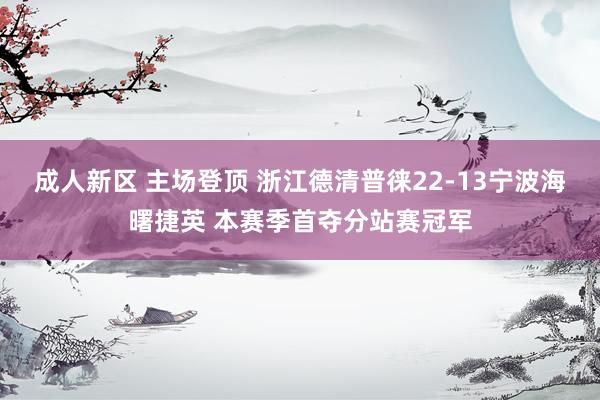 成人新区 主场登顶 浙江德清普徕22-13宁波海曙捷英 本赛季首夺分站赛冠军