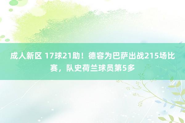 成人新区 17球21助！德容为巴萨出战215场比赛，队史荷兰球员第5多