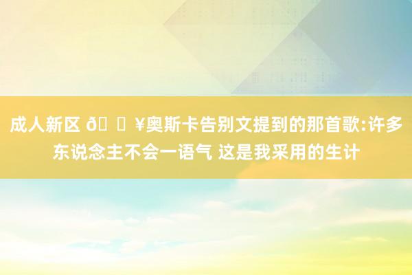 成人新区 🎥奥斯卡告别文提到的那首歌:许多东说念主不会一语气 这是我采用的生计